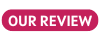 OUR REVIEW button
